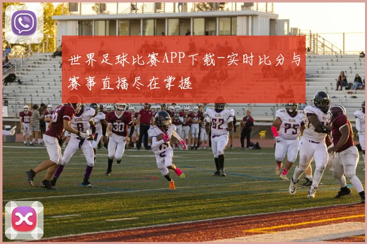 世界足球比赛APP下载-实时比分与赛事直播尽在掌握