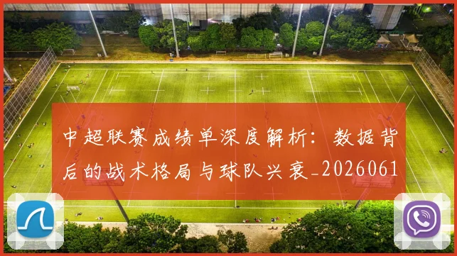 中超联赛成绩单深度解析：数据背后的战术格局与球队兴衰_20260610190531